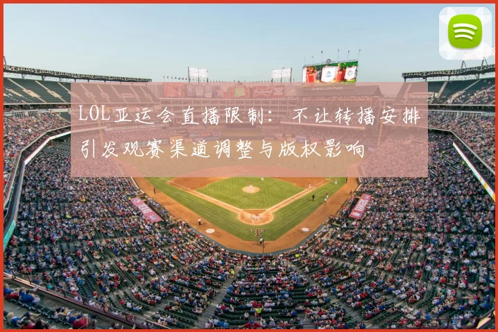LOL亚运会直播限制：不让转播安排引发观赛渠道调整与版权影响