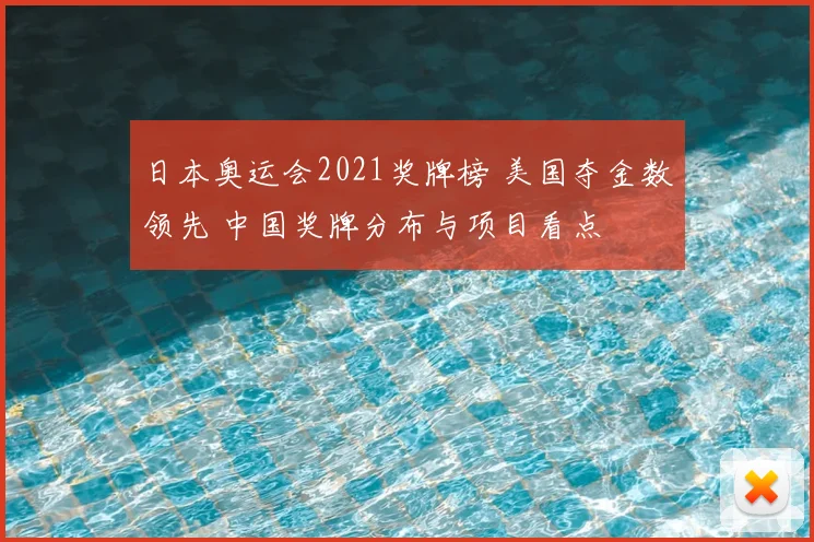 日本奥运会2021奖牌榜 美国夺金数领先 中国奖牌分布与项目看点