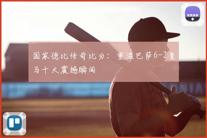 国家德比传奇比分：重温巴萨6-2皇马十大震撼瞬间